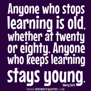 learning quotes, Anyone who stops learning is old, whether at twenty ...