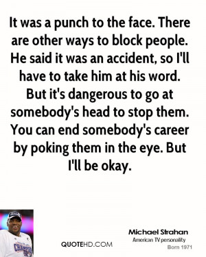 It was a punch to the face. There are other ways to block people. He ...