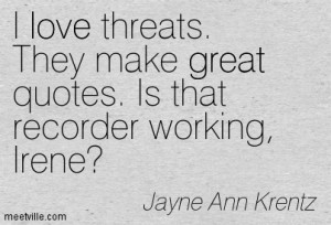 ... love-threats-they-make-great-quotes-is-that-recorder-working-irene