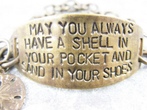 May you always have a shell in your pocket and sand in your shoes hand ...