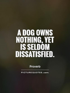 dog owns nothing, yet is seldom dissatisfied Picture Quote #1