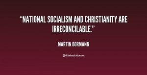 National Socialism and Christianity are irreconcilable.”