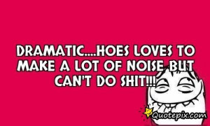 Quotes About Hoes Dramatic hoes Loves To Make