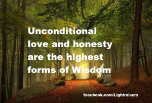 Unconditional Love And Honesty Are The Highest Forms Of Wisdom