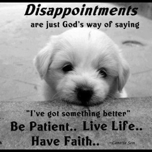Disappointments are just God's way of saying : 
