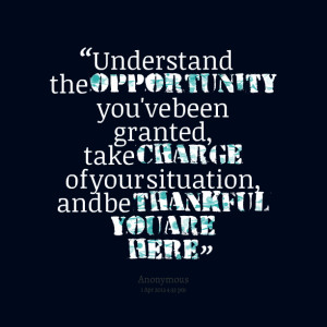 Quotes Picture: understand the opportunity you've been granted, take ...