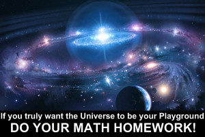 ... Universe to be your Playground Do Your Math Homework! ~ Inspirational