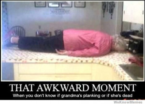 ... Awkward Moment When You Dont Know If Grandmas Planking Or If Shes Dead