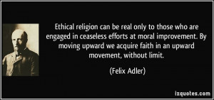 Ethical religion can be real only to those who are engaged in ...