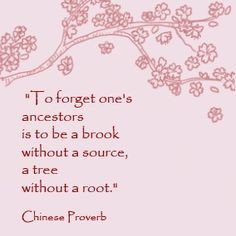 To forget one's ancestors is to be a brook without a source, a tree ...