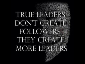 ... people stay followers . A true leader who shows people how to lead and