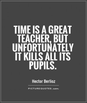 ... Quotes Teacher Quotes Time Quotes Student Quotes Hector Berlioz Quotes