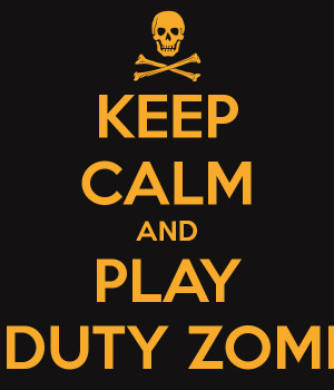 KEEP CALM AND PLAY CALL OF DUTY ZOMBIE MODE