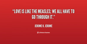 quote-Jerome-K.-Jerome-love-is-like-the-measles-we-all-132020_2.png