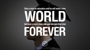 ... , but give a man a loan and you can own that man forever. – Unknown