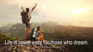 ... Life Life is never easy for those who dream. - Robert James Waller