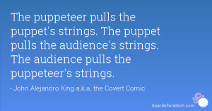 The puppeteer pulls the puppet's strings. The puppet pulls the ...