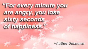 ... You Are Angry,You Lose Sixty Seconds of Happiness” ~ Joy Quote