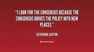look for the consensus because the consensus drives the policy into ...