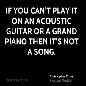 Christopher Cross - If you can't play it on an acoustic guitar or a ...