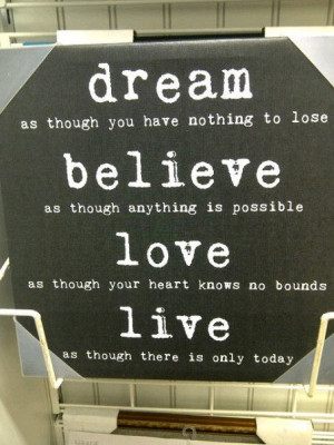Dream as though you have nothing to lose~Believe as though anything ...