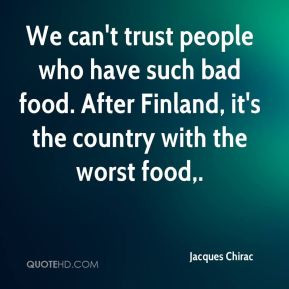 We can't trust people who have such bad food. After Finland, it's the ...