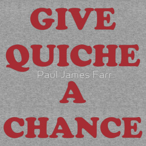 TShirtGifter presents: 'Give Quiche A Chance'