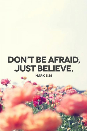 Don't be afraid just believe. 