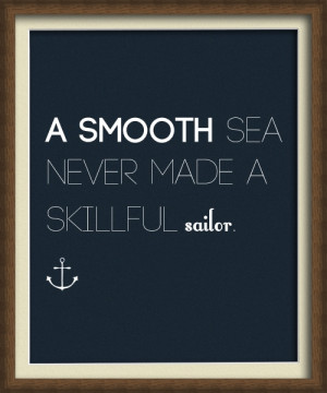 smooth sea never made a skillful sailor.