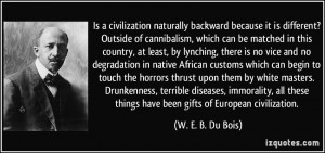 ... immorality, all these things have been gifts of European civilization