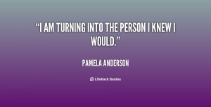 quote-Pamela-Anderson-i-am-turning-into-the-person-i-114746.png