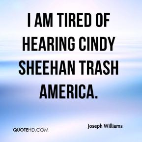 Joseph Williams - I am tired of hearing Cindy Sheehan trash America.