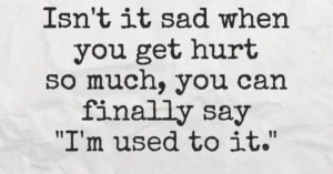 ... get hurt so much, you can finally say ‘I’m used to it.’ #quotes