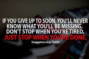 Stop When You’e Tired, Just Stop When You’re Done ~ Life Quote