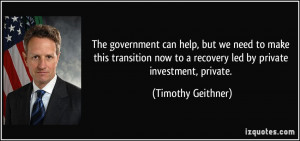 ... to a recovery led by private investment, private. - Timothy Geithner