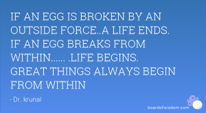 OUTSIDE FORCE..A LIFE ENDS. IF AN EGG BREAKS FROM WITHIN..... .LIFE ...