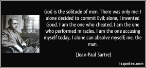 God is the solitude of men. There was only me: I alone decided to ...