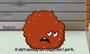 It Ain’t Making Me Laugh But I Get It – Meatball Quote
