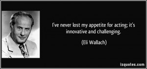 quote-i-ve-never-lost-my-appetite-for-acting-it-s-innovative-and ...