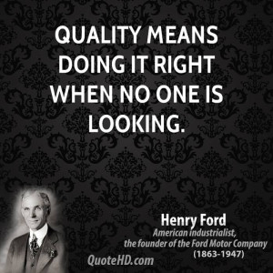 Quality means doing it right when no one is looking.