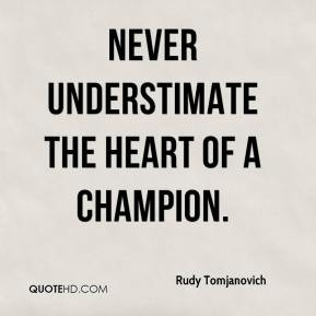 rudy-tomjanovich-quote-never-understimate-the-heart-of-a-champion.jpg