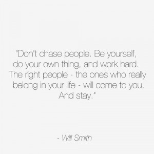 people. Be yourself, do your own thing and work hard. The right people ...