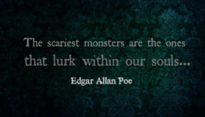 The scariest monsters are the ones that lurk within our souls