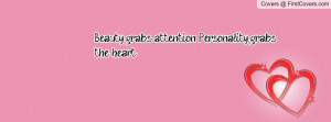 beauty grabs attention. personality grabs the heart. , Pictures