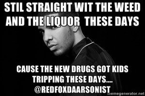 Drake quotes - Stil straight wit the weed and the Liquor these days ...