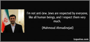 not anti-Jew. Jews are respected by everyone, like all human ...