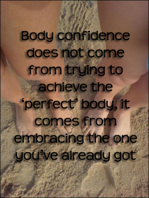 body confidence does not come from trying to achieve the perfect body ...