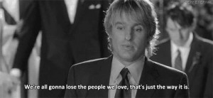 We're all gonna lose the people we love, that's just the way it is ...