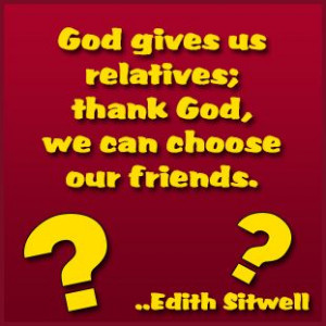 ... us relatives; thank God, we can choose our friends. Addison Mizner