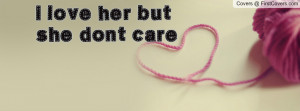 love her but she dont care Profile Facebook Covers